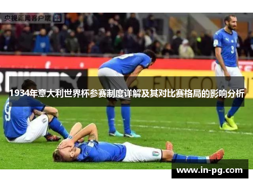 1934年意大利世界杯参赛制度详解及其对比赛格局的影响分析