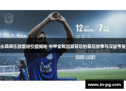 永昌俱乐部重磅引援揭秘 中甲金靴加盟背后的幕后故事与深层考量