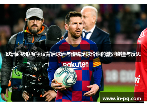 欧洲超级联赛争议背后球迷与传统足球价值的激烈碰撞与反思