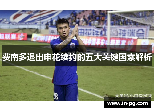 费南多退出申花续约的五大关键因素解析 费南多退出申花续约的五大关键因素解析