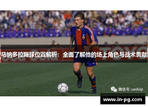 马纳多拉踢球位置解析:全面了解他的场上角色与战术贡献 马纳多拉踢球位置解析:全面了解他的场上角色与战术贡献