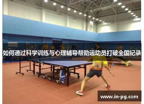 如何通过科学训练与心理辅导帮助运动员打破全国纪录