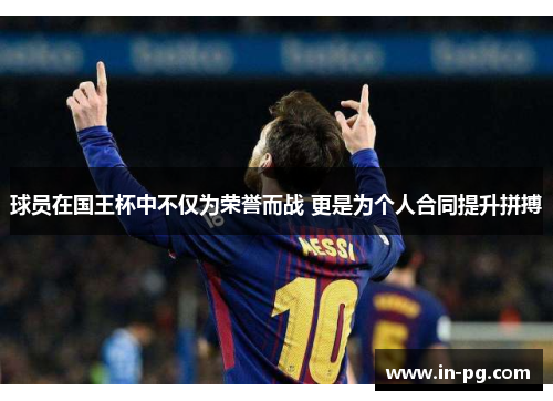 球员在国王杯中不仅为荣誉而战 更是为个人合同提升拼搏
