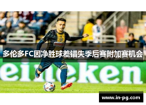 多伦多FC因净胜球差错失季后赛附加赛机会
