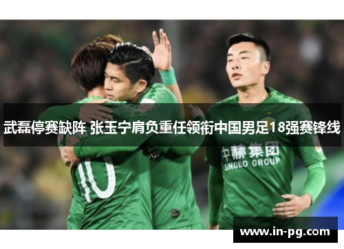 武磊停赛缺阵 张玉宁肩负重任领衔中国男足18强赛锋线 武磊停赛缺阵 张玉宁肩负重任领衔中国男足18强赛锋线