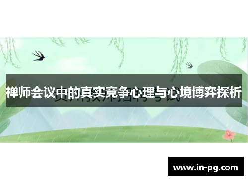 禅师会议中的真实竞争心理与心境博弈探析 禅师会议中的真实竞争心理与心境博弈探析
