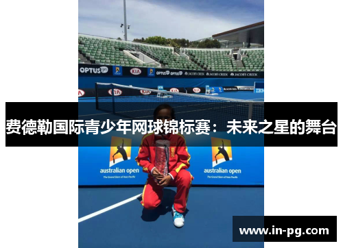 费德勒国际青少年网球锦标赛：未来之星的舞台