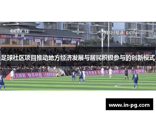 足球社区项目推动地方经济发展与居民积极参与的创新模式 足球社区项目推动地方经济发展与居民积极参与的创新模式
